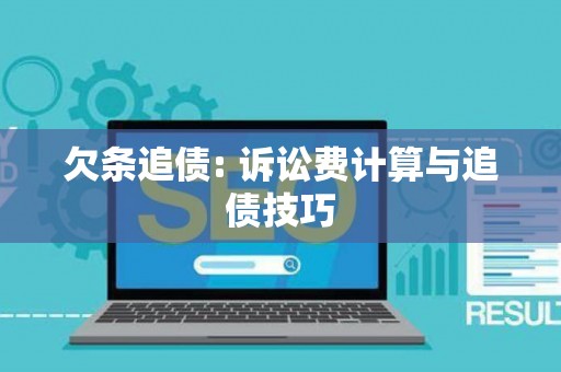 欠条追债: 诉讼费计算与追债技巧