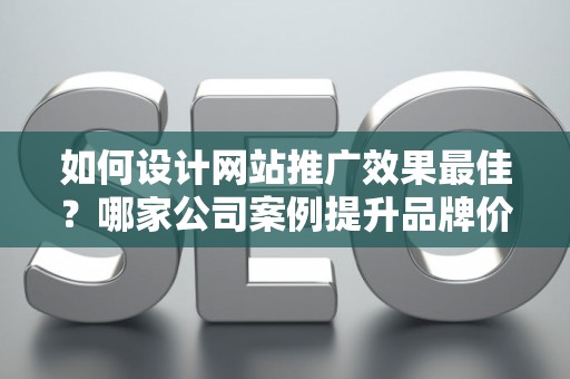 如何设计网站推广效果最佳？哪家公司案例提升品牌价值？——基于债务法律角度解析