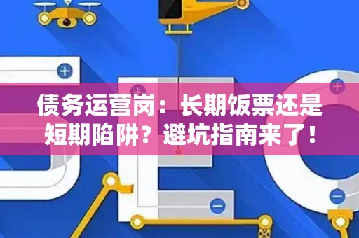 债务运营岗：长期饭票还是短期陷阱？避坑指南来了！